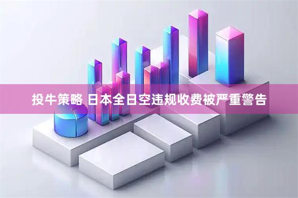 投牛策略 日本全日空违规收费被严重警告