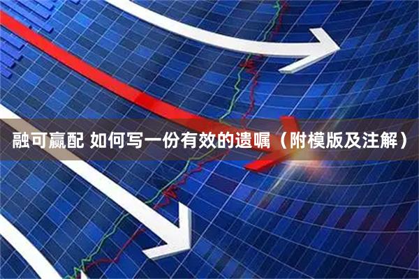 融可赢配 如何写一份有效的遗嘱（附模版及注解）